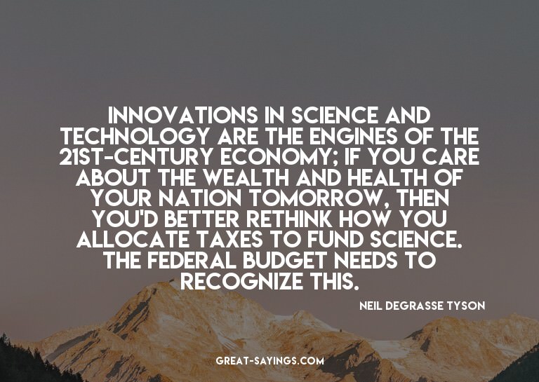 Innovations in science and technology are the engines o