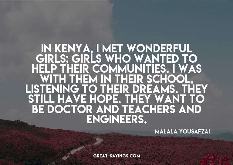 In Kenya, I met wonderful girls; girls who wanted to he