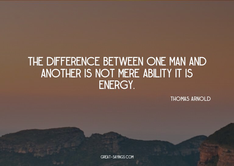 The difference between one man and another is not mere