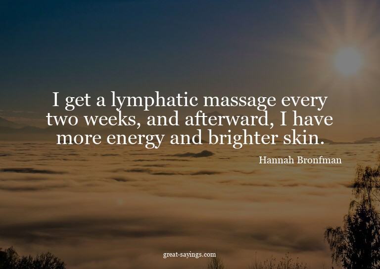 I get a lymphatic massage every two weeks, and afterwar