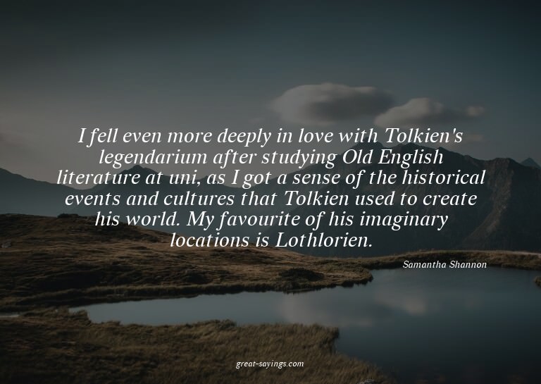 I fell even more deeply in love with Tolkien's legendar