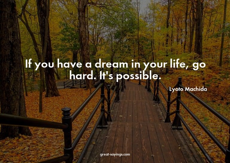 If you have a dream in your life, go hard. It's possibl