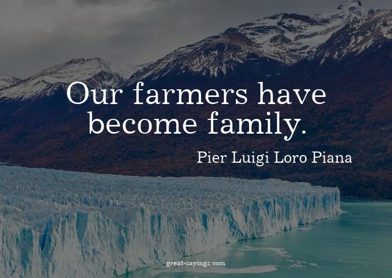 Our farmers have become family.

