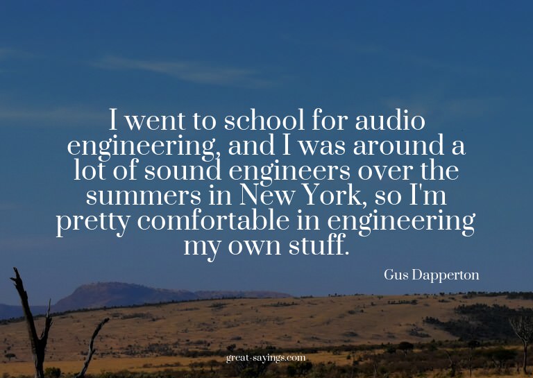 I went to school for audio engineering, and I was aroun