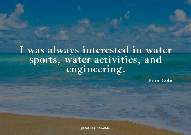 I was always interested in water sports, water activiti