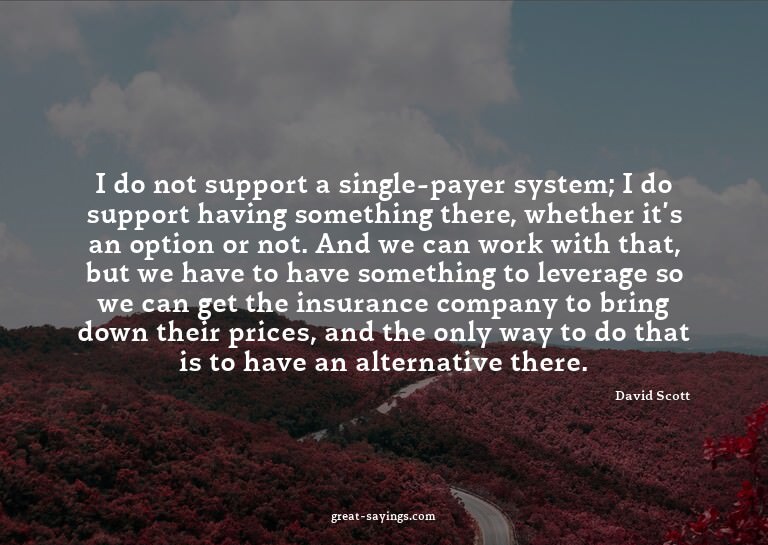 I do not support a single-payer system; I do support ha