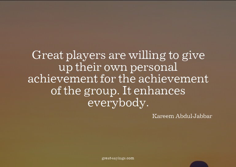 Great players are willing to give up their own personal