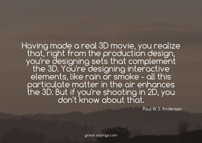 Having made a real 3D movie, you realize that, right fr