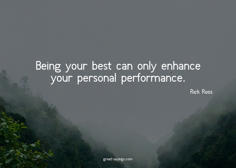 Being your best can only enhance your personal performa