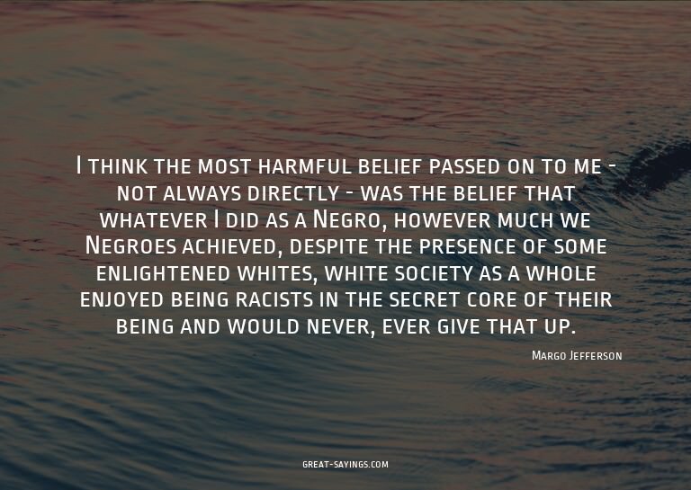 I think the most harmful belief passed on to me - not a