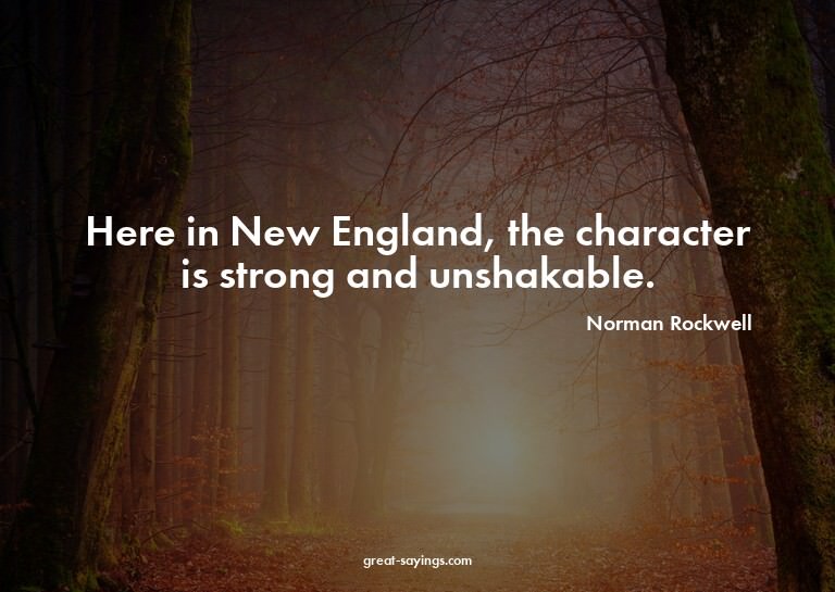 Here in New England, the character is strong and unshak