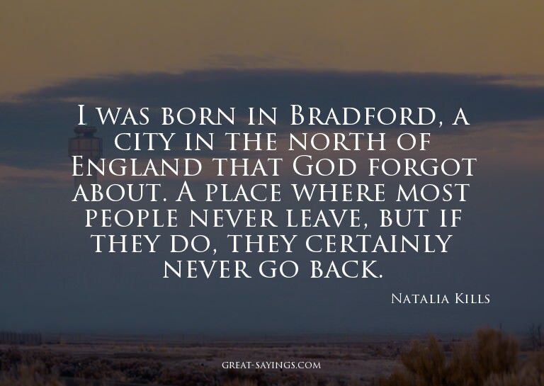 I was born in Bradford, a city in the north of England