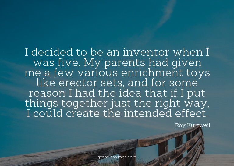 I decided to be an inventor when I was five. My parents