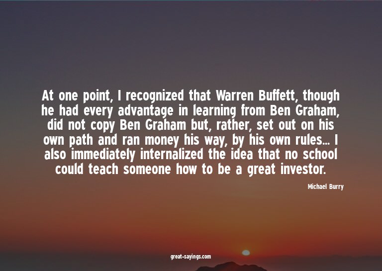 At one point, I recognized that Warren Buffett, though
