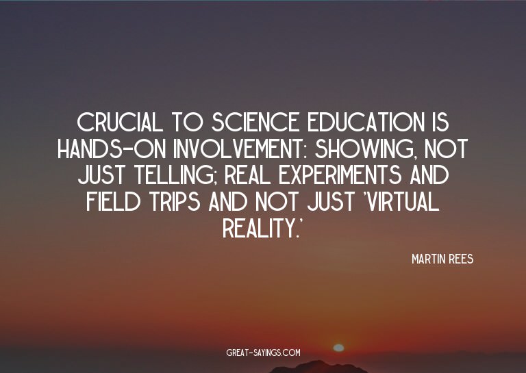Crucial to science education is hands-on involvement: s