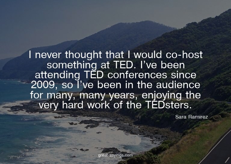 I never thought that I would co-host something at TED.