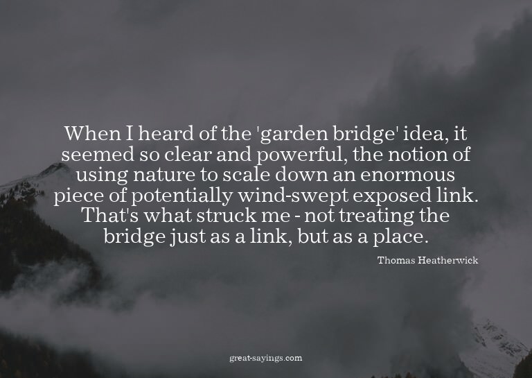 When I heard of the 'garden bridge' idea, it seemed so