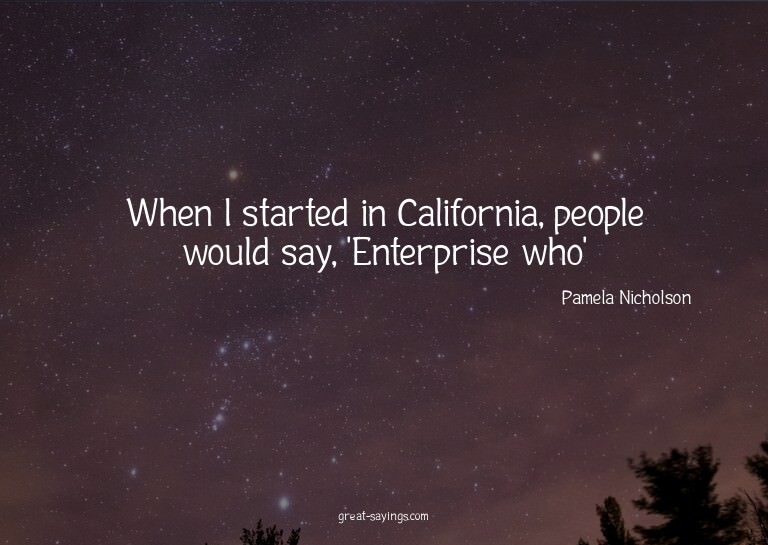 When I started in California, people would say, 'Enterp