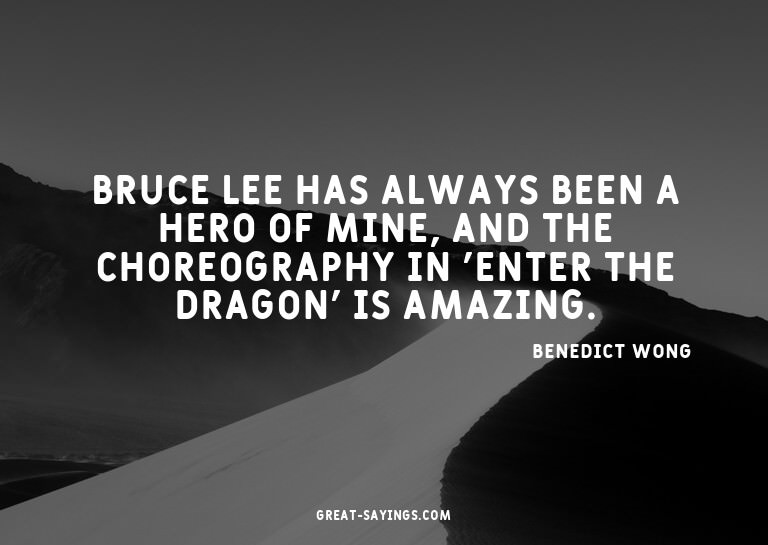Bruce Lee has always been a hero of mine, and the chore
