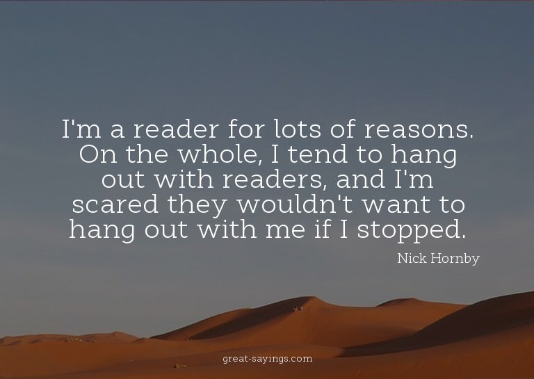 I'm a reader for lots of reasons. On the whole, I tend