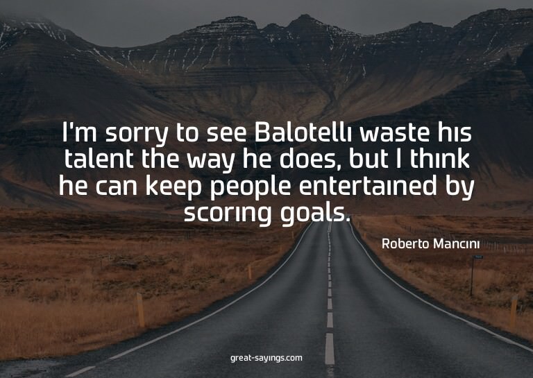 I'm sorry to see Balotelli waste his talent the way he
