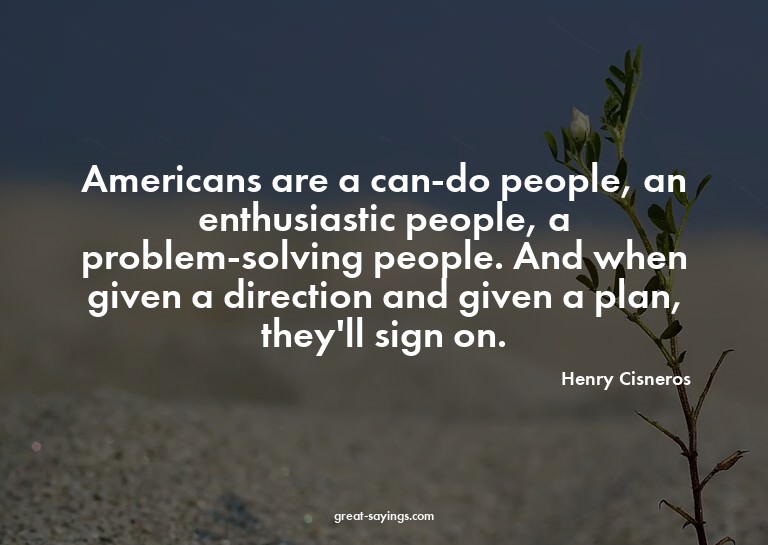 Americans are a can-do people, an enthusiastic people,