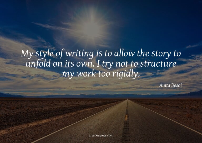 My style of writing is to allow the story to unfold on