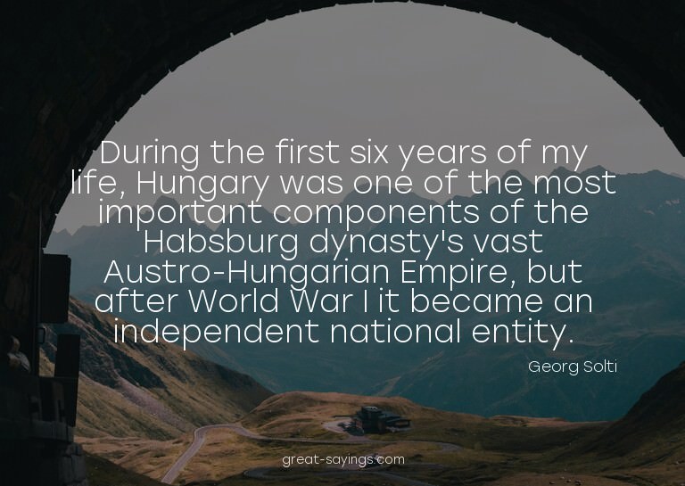 During the first six years of my life, Hungary was one