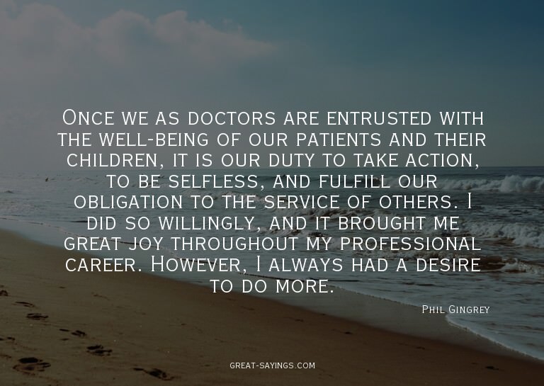 Once we as doctors are entrusted with the well-being of
