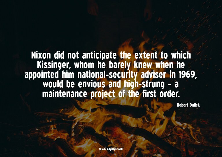 Nixon did not anticipate the extent to which Kissinger,