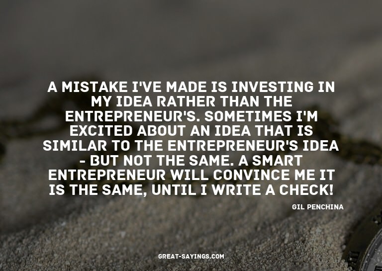 A mistake I've made is investing in my idea rather than