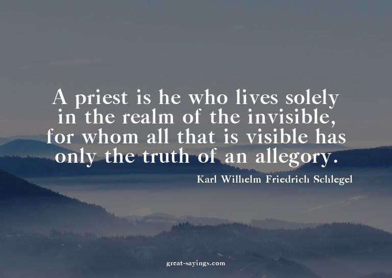 A priest is he who lives solely in the realm of the inv