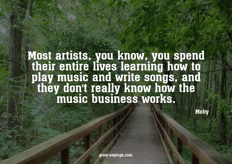 Most artists, you know, you spend their entire lives le