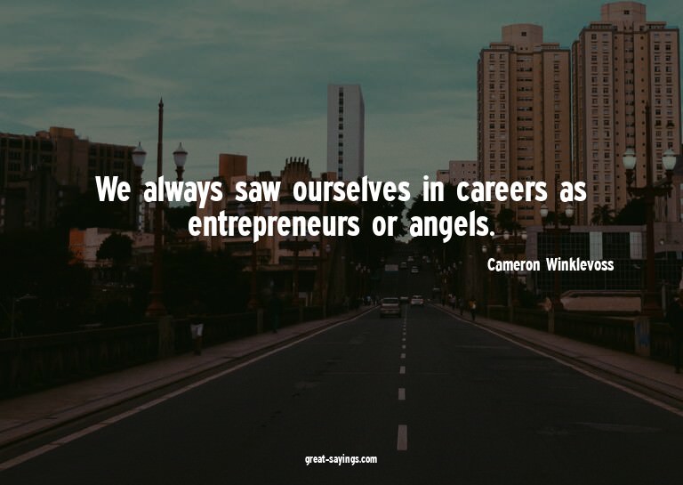 We always saw ourselves in careers as entrepreneurs or