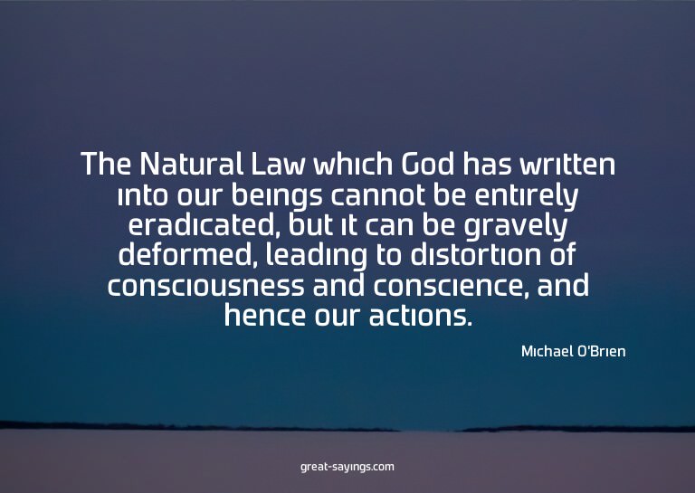 The Natural Law which God has written into our beings c