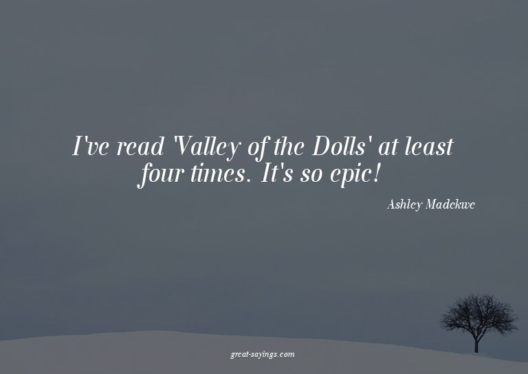 I've read 'Valley of the Dolls' at least four times. It
