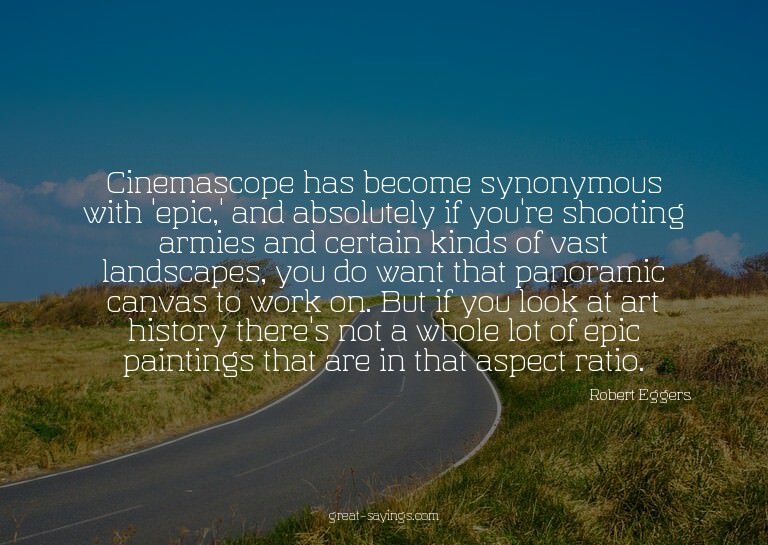 Cinemascope has become synonymous with 'epic,' and abso