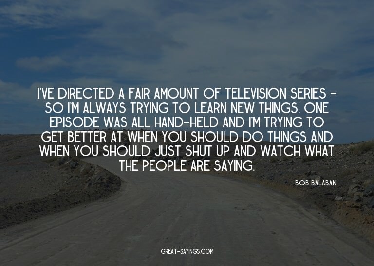 I've directed a fair amount of television series - so I