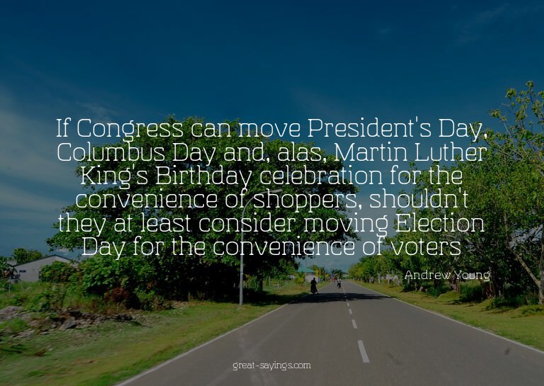 If Congress can move President's Day, Columbus Day and,