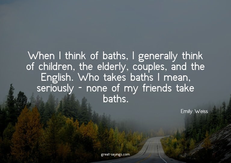 When I think of baths, I generally think of children, t