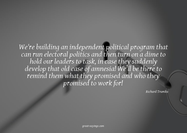 We're building an independent political program that ca