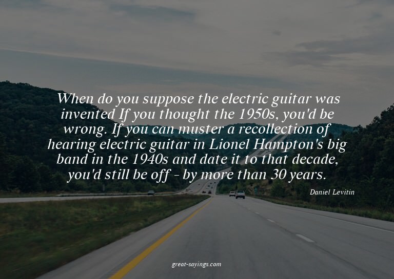 When do you suppose the electric guitar was invented? I