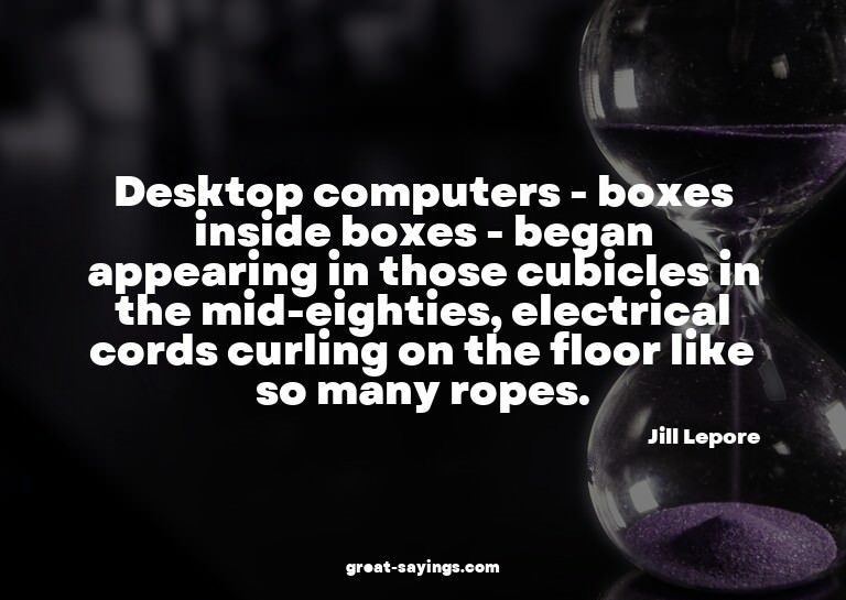 Desktop computers - boxes inside boxes - began appearin