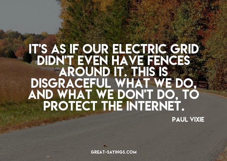 It's as if our electric grid didn't even have fences ar