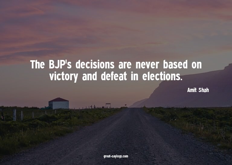 The BJP's decisions are never based on victory and defe