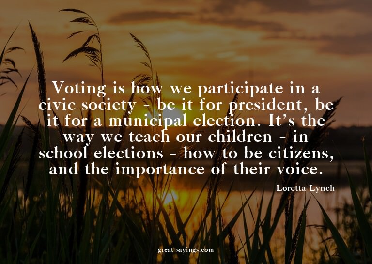 Voting is how we participate in a civic society - be it