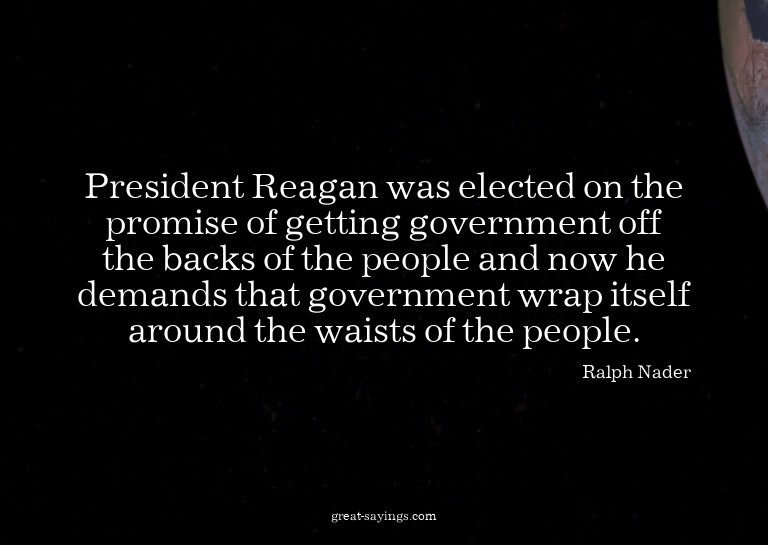 President Reagan was elected on the promise of getting