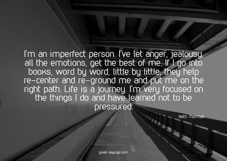 I'm an imperfect person. I've let anger, jealousy, all