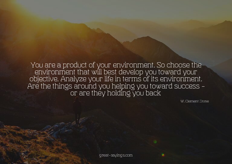 You are a product of your environment. So choose the en