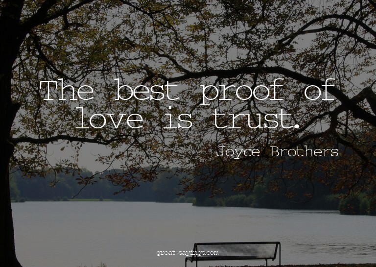 The best proof of love is trust.

